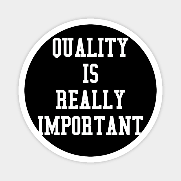 Quality Is Really Important Magnet by winwinshirt